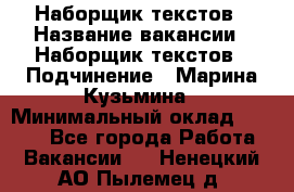 Наборщик текстов › Название вакансии ­ Наборщик текстов › Подчинение ­ Марина Кузьмина › Минимальный оклад ­ 1 500 - Все города Работа » Вакансии   . Ненецкий АО,Пылемец д.